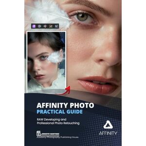 Martinez, Ernesto AFFINITY PHOTO Practical Guide: RAW Development and Professional Photographic Retouching (Photo Editing Software) Martinez, Ernesto AFFINITY PHOTO Practical Guide: RAW Development and Professional Photographic Retouching (Photo Editing Software)