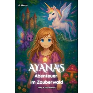 Dinç, Yalçin Ayanas Abenteuer im Zauberwald: Ein fantastisches Märchen-Abenteuer für mutige Mädchen und Kinder ab 6 Jahren (Prinzessin, Einhorn, Hexe) Dinç, Yalçin Ayanas Abenteuer im Zauberwald: Ein fantastisches Märchen-Abenteuer für mutige Mädchen und Kinder ab 6 Jahren (Prinzessin, Einhorn, Hexe)