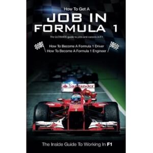 Sawyer, Stephen How To Get A Job in Formula 1: The ULTIMATE Guide to Jobs and Careers in F1 Sawyer, Stephen How To Get A Job in Formula 1: The ULTIMATE Guide to Jobs and Careers in F1