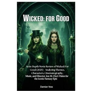 Voss Wicked: For Good: An In-Depth Movie Review of Wicked: For Good (2025) Analyzing Themes, Characters, Cinematography, Music, and Director Jon M. Chu's Vision for the Iconic Fantasy Epic Voss Wicked: For Good: An In-Depth Movie Review of Wicked: For Good (2025) Analyzing Themes, Characters, Cinematography, Music, and Director Jon M. Chu's Vision for the Iconic Fantasy Epic