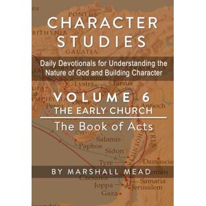 Marshall CHARACTER STUDIES Volume 6 The Early Church: The Book of Acts (Character Studies Daily Devotionals for Understanding the Nature of God and Building character) Marshall CHARACTER STUDIES Volume 6 The Early Church: The Book of Acts (Character Studies Daily Devotionals for Understanding the Nature of God and Building character)