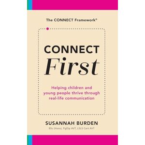 Burden, Susannah CONNECT First: Helping Children & Young People Thrive Through Real-Life Communication Burden, Susannah CONNECT First: Helping Children & Young People Thrive Through Real-Life Communication
