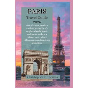 Thomas, Christopher C. Paris Travel Guide 2026: Your ultimate insider's guide to seeing Paris's neighborhoods, iconic landmarks, authentic cuisine, local culture, hidden gems, and must-see attractions Thomas, Christopher C. Paris Travel Guide 2026: Your ultimate insider's guide to seeing Paris's neighborhoods, iconic landmarks, authentic cuisine, local culture, hidden gems, and must-see attractions