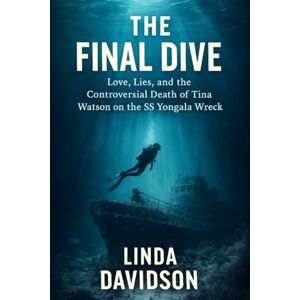 Davidson, Linda The Final Dive: Love, Lies, and the Controversial Death of Tina Watson on the SS Yongala Wreck (Honeymoon Horror Series) Davidson, Linda The Final Dive: Love, Lies, and the Controversial Death of Tina Watson on the SS Yongala Wreck (Honeymoon Horror Series)