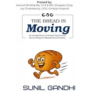 Sunil Gandhi The Bread is Moving: An introduction to Customer Experience & Service Design for Business & Government Sunil Gandhi The Bread is Moving: An introduction to Customer Experience & Service Design for Business & Government