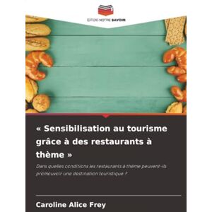 Frey, Caroline Alice « Sensibilisation au tourisme grâce à des restaurants à thème »: Dans quelles conditions les restaurants à thème peuvent-ils promouvoir une destination touristique ? Frey, Caroline Alice « Sensibilisation au tourisme grâce à des restaurants à thème »: Dans quelles conditions les restaurants à thème peuvent-ils promouvoir une destination touristique ?