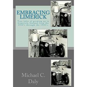 Daly, Mr Michael C. Embracing Limerick: True tales of growing up in the Limerick of 1930's and '50's Ireland Daly, Mr Michael C. Embracing Limerick: True tales of growing up in the Limerick of 1930's and '50's Ireland