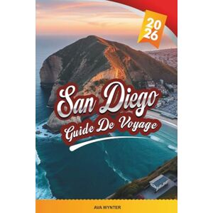 WYNTER, AVA GUIDE DE VOYAGE SAN DIEGO 2026: Plages, Balboa Park, zoo de San Diego, Gaslamp Quarter, attractions familiales et routes côtières panoramiques WYNTER, AVA GUIDE DE VOYAGE SAN DIEGO 2026: Plages, Balboa Park, zoo de San Diego, Gaslamp Quarter, attractions familiales et routes côtières panoramiques