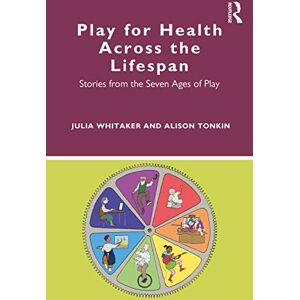 Whitaker, Julia Play for Health Across the Lifespan: Stories from the Seven Ages of Play Whitaker, Julia Play for Health Across the Lifespan: Stories from the Seven Ages of Play