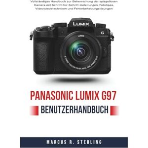 Sterling, Marcus R. Panasonic LUMIX G97 Benutzerhandbuch: Vollständiges Handbuch zur Beherrschung der spiegellosen Kamera mit Schritt-für-Schritt-Anleitungen, Fototipps, Videowiedetechniken und Fehlerbehebungslösungen Sterling, Marcus R. Panasonic LUMIX G97 Benutzerhandbuch: Vollständiges Handbuch zur Beherrschung der spiegellosen Kamera mit Schritt-für-Schritt-Anleitungen, Fototipps, Videowiedetechniken und Fehlerbehebungslösungen
