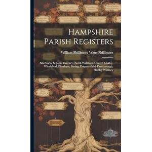 Hampshire Parish Registers: Sherborne St John, Eversley, North Waltham, Church Oakley, Winchfield, Elvetham, Basing, Dogmersfield, Farnborough, Hartley Wintney Hampshire Parish Registers: Sherborne St John, Eversley, North Waltham, Church Oakley, Winchfield, Elvetham, Basing, Dogmersfield, Farnborough, Hartley Wintney