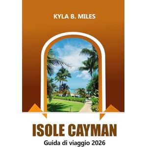 Miles, Kyla B. Isole Cayman Guida di viaggio 2026: Scopri le spiagge incontaminate dei Caraibi, i resort di lusso, la cucina locale e le attività avventurose Miles, Kyla B. Isole Cayman Guida di viaggio 2026: Scopri le spiagge incontaminate dei Caraibi, i resort di lusso, la cucina locale e le attività avventurose