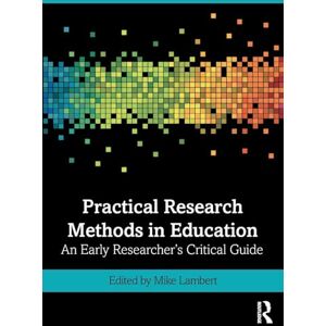 Practical Research Methods in Education: An Early Researcher's Critical Guide Practical Research Methods in Education: An Early Researcher's Critical Guide