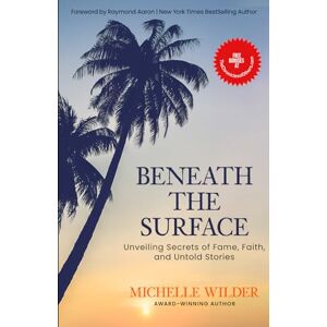 Wilder, Michelle Beneath The Surface: Unveiling Secrets of Fame, Faith, and Untold Stories Wilder, Michelle Beneath The Surface: Unveiling Secrets of Fame, Faith, and Untold Stories