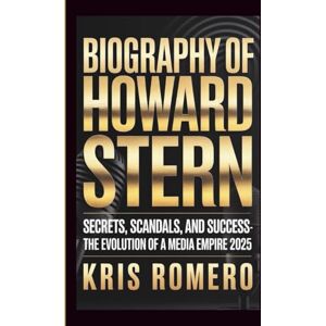 Romero, Kris BIOGRAPHY OF HOWARD STERN: Secrets, Scandals, and Success The Evolution of a Media Empire 2025 Romero, Kris BIOGRAPHY OF HOWARD STERN: Secrets, Scandals, and Success The Evolution of a Media Empire 2025