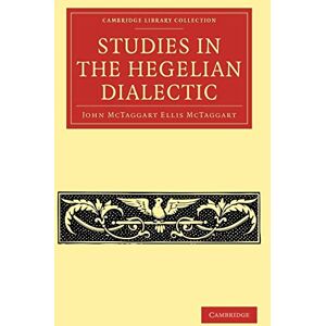 McTaggart, John Studies in the Hegelian Dialectic (Cambridge Library Collection Philosophy) McTaggart, John Studies in the Hegelian Dialectic (Cambridge Library Collection Philosophy)