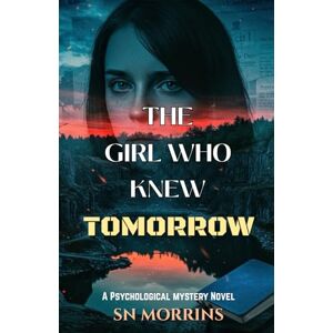 Morrins, SN THE GIRL WHO KNEW TOMORROW. A Psychological Mystery Novel: She Can Read Tomorrow’s News—Until It Predicts Her Death Best Gift for Friends and Family 30 Chapters Morrins, SN THE GIRL WHO KNEW TOMORROW. A Psychological Mystery Novel: She Can Read Tomorrow’s News—Until It Predicts Her Death Best Gift for Friends and Family 30 Chapters