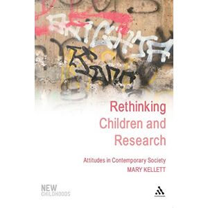 Kellett, Mary Rethinking Children and Research: Attitudes In Contemporary Society (New Childhoods) Kellett, Mary Rethinking Children and Research: Attitudes In Contemporary Society (New Childhoods)