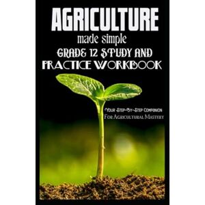 Kholeli, Evelin AGRICULTURE MADE SIMPLE: GRADE 12 STUDY AND PRACTICE WORKBOOK: Your Step-By-Step Companion For Agricultural Mastery Kholeli, Evelin AGRICULTURE MADE SIMPLE: GRADE 12 STUDY AND PRACTICE WORKBOOK: Your Step-By-Step Companion For Agricultural Mastery