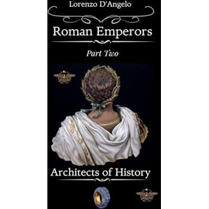 D'Angelo, Lorenzo Roman Emperors Architects of History Part Two: 6 (Icons of Influence: Masters and Empires) D'Angelo, Lorenzo Roman Emperors Architects of History Part Two: 6 (Icons of Influence: Masters and Empires)