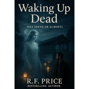 Price, R.F. Waking Up Dead: A Cozy Paranormal Mystery with Romance: DOA Dead or Almost Cozy Paranormal Mystery with Romance Series Book1 Price, R.F. Waking Up Dead: A Cozy Paranormal Mystery with Romance: DOA Dead or Almost Cozy Paranormal Mystery with Romance Series Book1