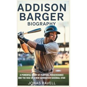 Ravell, Jonas ADDISON BARGER BIOGRAPHY: A Powerful Story of Purpose, Perseverance, and the Rise of A New Generation Baseball Star Ravell, Jonas ADDISON BARGER BIOGRAPHY: A Powerful Story of Purpose, Perseverance, and the Rise of A New Generation Baseball Star