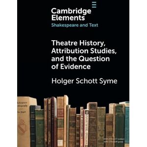 Syme, Holger Schott Theatre History, Attribution Studies, and the Question of Evidence (Elements in Shakespeare and Text) Syme, Holger Schott Theatre History, Attribution Studies, and the Question of Evidence (Elements in Shakespeare and Text)