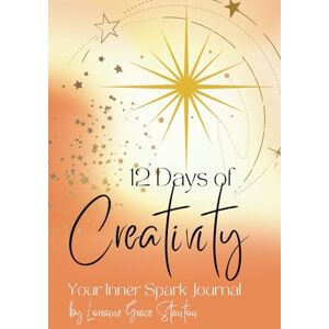 Stanton 12 Days of CREATIVITY, Your Inner Spark Journal: with daily themes, lined, plain and dotted pages for creative exploration Stanton 12 Days of CREATIVITY, Your Inner Spark Journal: with daily themes, lined, plain and dotted pages for creative exploration