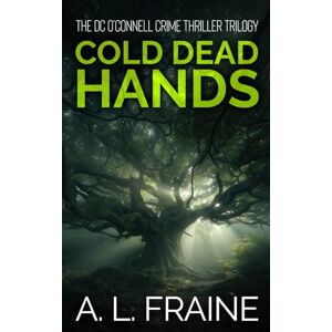 Fraine, A L Cold Dead Hands: The Complete DC O'Connell Crime Thriller Trilogy Fraine, A L Cold Dead Hands: The Complete DC O'Connell Crime Thriller Trilogy