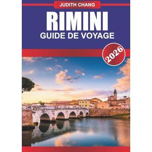 CHANG, JUDITH RIMINI GUIDE DE VOYAGE 2026: Explorez la côte adriatique, les sites historiques et la culture balnéaire italienne dans le nord de l'Italie CHANG, JUDITH RIMINI GUIDE DE VOYAGE 2026: Explorez la côte adriatique, les sites historiques et la culture balnéaire italienne dans le nord de l'Italie