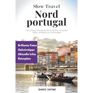 Vayne, Daric Slow Travel Nordportugal: Porto, Douro-Tal, Braga & Mehr Entdecken – Versteckte Dörfer, Weingüter und Traumstraßen Vayne, Daric Slow Travel Nordportugal: Porto, Douro-Tal, Braga & Mehr Entdecken – Versteckte Dörfer, Weingüter und Traumstraßen
