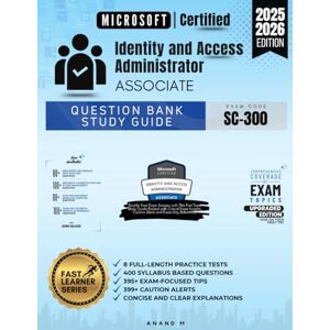 M, Mr Anand MICROSOFT CERTIFIED IDENTITY AND ACCESS ADMINISTRATOR ASSOCIATE, QUESTION BANK STUDY GUIDE, EXAM CODE SC-300, 8 FULL-LENGTH PRACTICE TESTS, 400 ... ALERTS, CONCISE AND CLEAR EXPLANATIONS M, Mr Anand MICROSOFT CERTIFIED IDENTITY AND ACCESS ADMINISTRATOR ASSOCIATE, QUESTION BANK STUDY GUIDE, EXAM CODE SC-300, 8 FULL-LENGTH PRACTICE TESTS, 400 ... ALERTS, CONCISE AND CLEAR EXPLANATIONS
