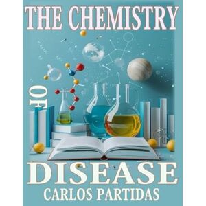 Partidas, Lic Carlos L THE CHEMISTRY OF DISEASE: ILLNESSES AFFECT THE PHYSICAL BODY Partidas, Lic Carlos L THE CHEMISTRY OF DISEASE: ILLNESSES AFFECT THE PHYSICAL BODY