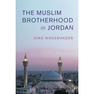 Wagemakers, Joas The Muslim Brotherhood in Jordan: 60 (Cambridge Middle East Studies, Series Number 60) Wagemakers, Joas The Muslim Brotherhood in Jordan: 60 (Cambridge Middle East Studies, Series Number 60)