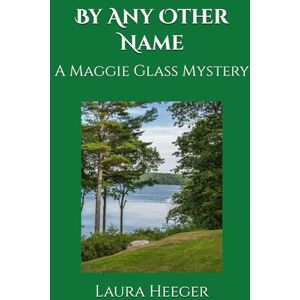Heeger, Laura By Any Other Name: A Maggie Glass Mystery: 2 (The Maggie Glass Mysteries) Heeger, Laura By Any Other Name: A Maggie Glass Mystery: 2 (The Maggie Glass Mysteries)