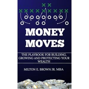 Milton Money Moves: The Playbook for Building, Growing, and Protecting Your Wealth Milton Money Moves: The Playbook for Building, Growing, and Protecting Your Wealth