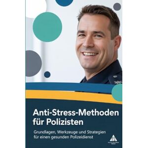Schäfer, Felice Anti-Stress-Methoden für Polizisten: Grundlagen, Werkzeuge und Strategien für einen gesunden Polizeidienst Schäfer, Felice Anti-Stress-Methoden für Polizisten: Grundlagen, Werkzeuge und Strategien für einen gesunden Polizeidienst