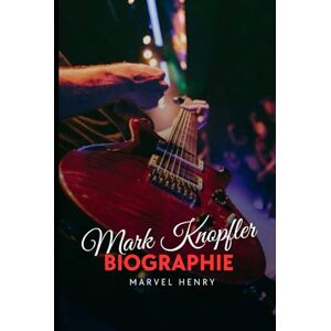 Henry, Marve Mark Knopfler Biographie: „THDas stille Genie, das Rock neu definierte“ (The Iconic Chronicles) Henry, Marve Mark Knopfler Biographie: „THDas stille Genie, das Rock neu definierte“ (The Iconic Chronicles)
