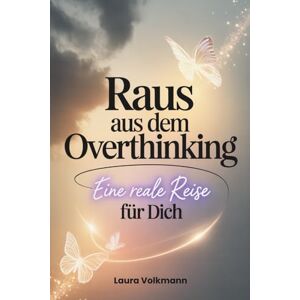 Volkmann, Laura Raus aus dem Overthinking eine reale Reise für DICH: Mit ehrlichen Erfahrungen, psychologischer Tiefe und praktischen Übungen zu mehr Klarheit und innerer Ruhe Volkmann, Laura Raus aus dem Overthinking eine reale Reise für DICH: Mit ehrlichen Erfahrungen, psychologischer Tiefe und praktischen Übungen zu mehr Klarheit und innerer Ruhe