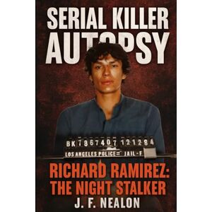Nealon, J.F. Serial Killer Autopsy: Richard Ramirez, The Night Stalker Nealon, J.F. Serial Killer Autopsy: Richard Ramirez, The Night Stalker