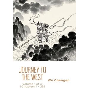Wu, Chengen Journey to the West: Volume 1 of 4 (Chapters 1 25) Wu, Chengen Journey to the West: Volume 1 of 4 (Chapters 1 25)