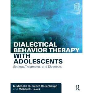 Hunnicutt Hollenbaugh, K. Michelle Dialectical Behavior Therapy with Adolescents: Settings, Treatments, and Diagnoses Hunnicutt Hollenbaugh, K. Michelle Dialectical Behavior Therapy with Adolescents: Settings, Treatments, and Diagnoses