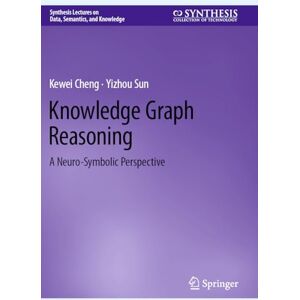 Cheng, Kewei Knowledge Graph Reasoning: A Neuro-Symbolic Perspective (Synthesis Lectures on Data, Semantics, and Knowledge) Cheng, Kewei Knowledge Graph Reasoning: A Neuro-Symbolic Perspective (Synthesis Lectures on Data, Semantics, and Knowledge)