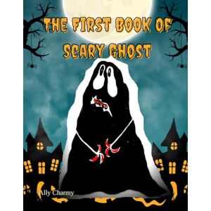 Charmy, Ally The First Book Of Scary Ghost: For Those Who Are Afraid Of The Dark Charmy, Ally The First Book Of Scary Ghost: For Those Who Are Afraid Of The Dark