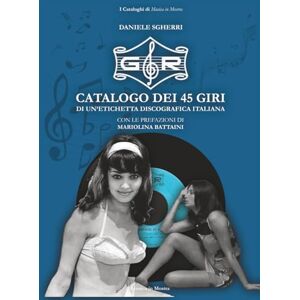Sgherri, Daniele GR: Catalogo dei 45 giri di un'etichetta discografica italiana (I Cataloghi di Musica in Mostra) Sgherri, Daniele GR: Catalogo dei 45 giri di un'etichetta discografica italiana (I Cataloghi di Musica in Mostra)
