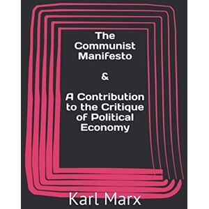 Marx, Karl The Communist Manifesto & A Contribution to the Critique of Political Economy Marx, Karl The Communist Manifesto & A Contribution to the Critique of Political Economy
