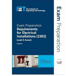 The Institution of Engineering and Technology Exam Preparation: Requirements for Electrical Installations (2382): Level 3 Award (Electrical Regulations) The Institution of Engineering and Technology Exam Preparation: Requirements for Electrical Installations (2382): Level 3 Award (Electrical Regulations)