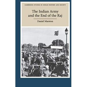 Marston, Daniel The Indian Army and the End of the Raj: 23 (Cambridge Studies in Indian History and Society, Series Number 23) Marston, Daniel The Indian Army and the End of the Raj: 23 (Cambridge Studies in Indian History and Society, Series Number 23)