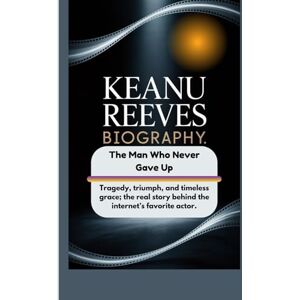 Ragnah, Mike KEANU REEVES BIOGRAPHY: The Man Who Never Gave Up Ragnah, Mike KEANU REEVES BIOGRAPHY: The Man Who Never Gave Up