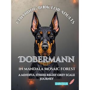 PG Jr., Guenther Dobermann in Mandala Mosaic Forest: a mindful stress relief grey scale journey PG Jr., Guenther Dobermann in Mandala Mosaic Forest: a mindful stress relief grey scale journey